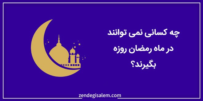 چه کسانی نباید در ماه رمضان روزه بگیرند